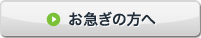 お急ぎの方へ